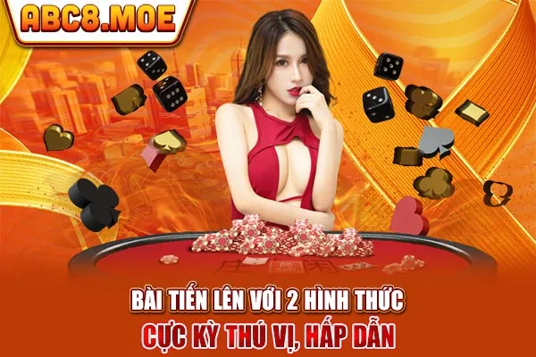 Bài Tiến Lên với 2 hình thức cực kỳ thú vị, hấp dẫn