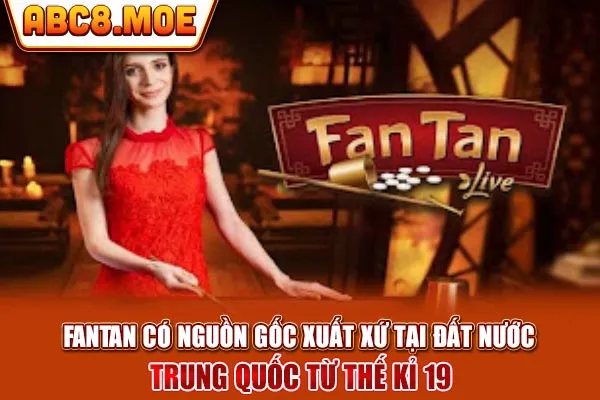 Fantan có nguồn gốc xuất xứ tại đất nước Trung Quốc từ thế kỉ 19