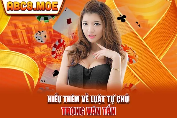 Hiểu thêm về luật tự chủ trong ván bài tấn