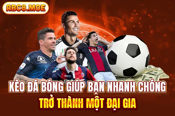 Kèo đá bóng giúp bạn nhanh chóng trở thành một đại gia