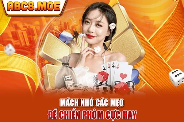 Mách nhỏ các mẹo để chiến phỏm cực hay