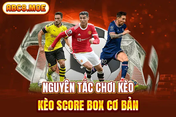 Nguyên tắc chơi kèo kèo score box cơ bản