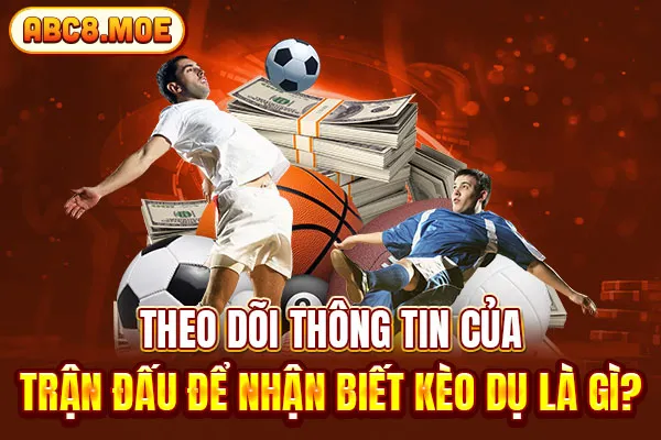 Theo dõi thông tin của trận đấu để nhận biết kèo dụ là gì?