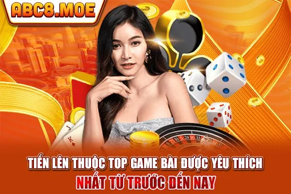 Tiến Lên thuộc top game bài được yêu thích nhất từ trước đến nay