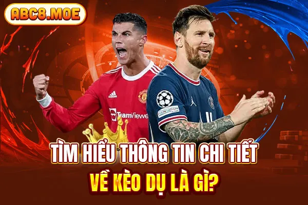 Tìm hiểu thông tin chi tiết về kèo dụ là gì?