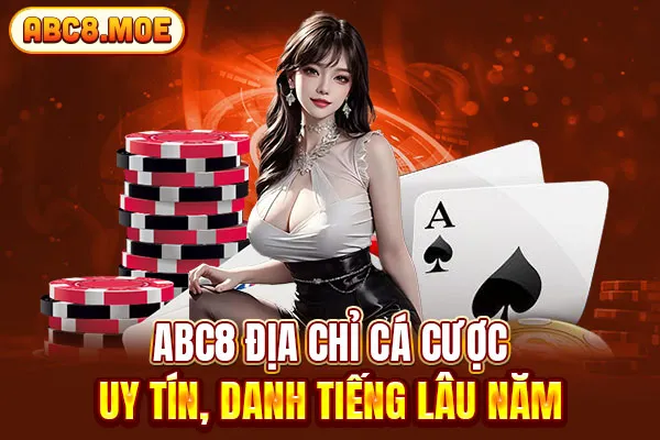 ABC8 địa chỉ cá cược uy tín, danh tiếng lâu năm