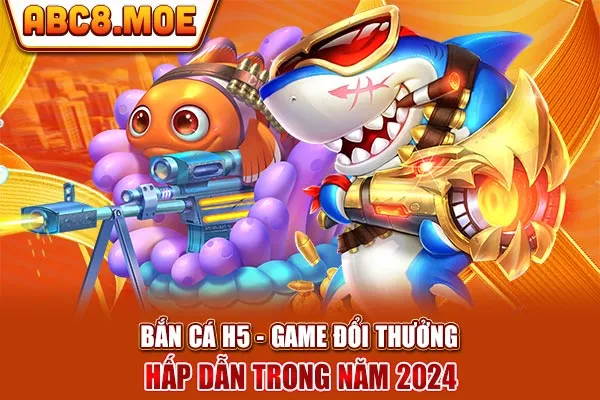 Bắn Cá H5 - Game Đổi Thưởng Hấp Dẫn Trong Năm 2024