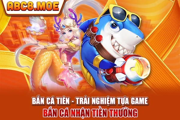 Bắn Cá Tiên - Trải Nghiệm Tựa Game Bắn Cá Nhận Tiền Thưởng