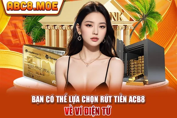 Bạn có thể lựa chọn rút tiền ABC8 về ví điện tử 