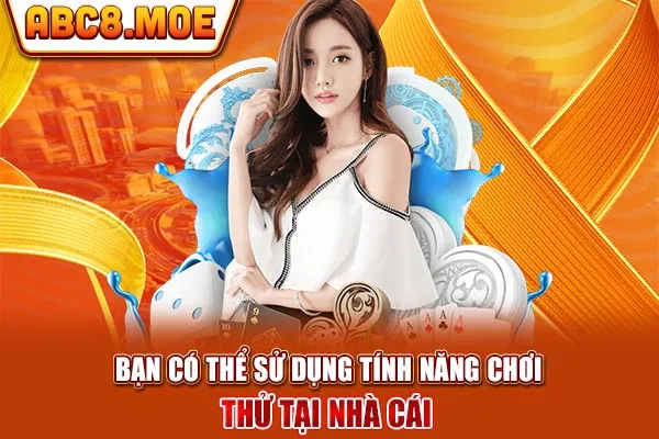 Bạn có thể sử dụng tính năng chơi thử tại nhà cái 