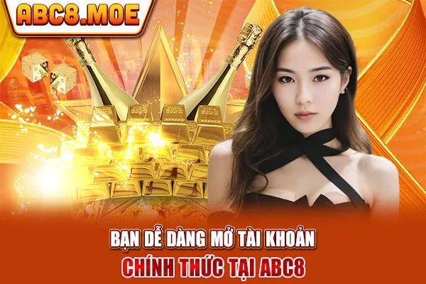 Bạn dễ dàng mở tài khoản chính thức tại ABC8