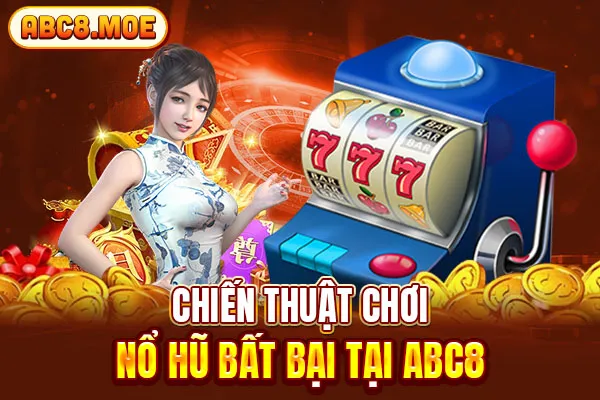 Chiến thuật chơi nổ hũ bất bại tại ABC8