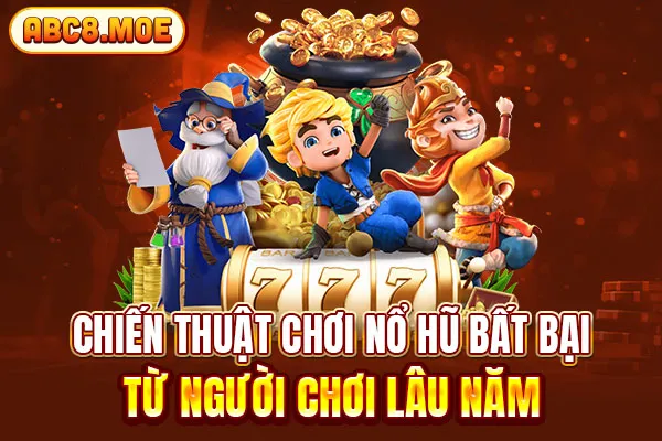 Chiến thuật chơi nổ hũ bất bại từ người chơi lâu năm