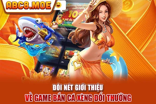 Đôi nét giới thiệu về game bắn cá xèng đổi thưởng