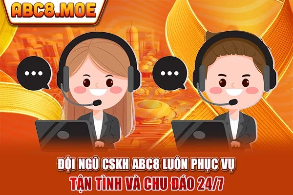 Đội ngũ CSKH ABC8 luôn phục vụ tận tình và chu đáo 24/7