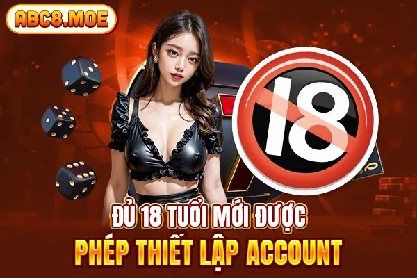 Đủ 18 tuổi mới được phép thiết lập account