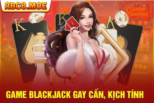 Game blackjack gay cấn, kịch tính