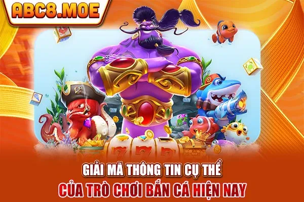 Giải mã thông tin cụ thể của trò chơi bắn cá hiện nay