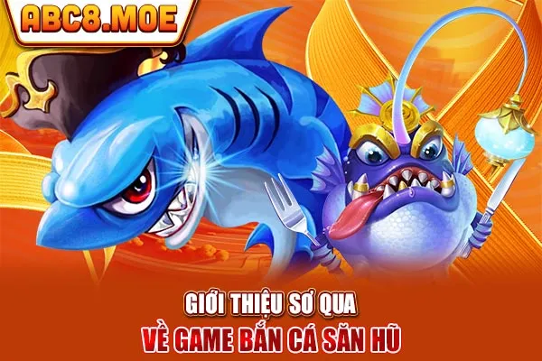 Giới thiệu sơ qua về game bắn cá săn hũ