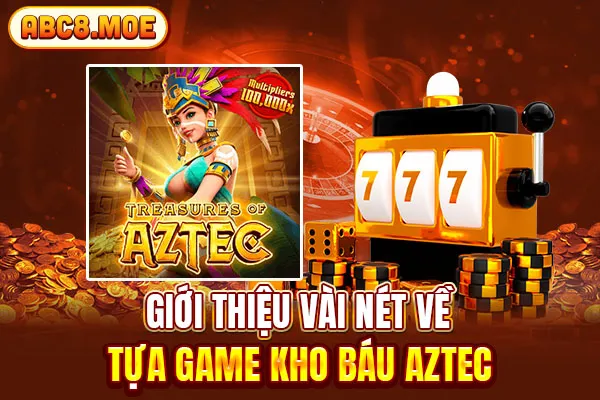 Giới thiệu vài nét về tựa game kho báu Aztec