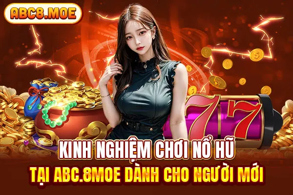 Kinh Nghiệm Chơi Nổ Hũ Tại ABC8 Dành Cho Người Mới