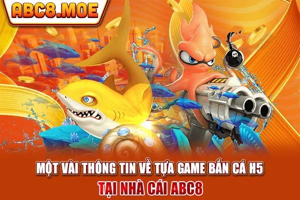 Một vài thông tin về tựa game bắn cá H5 tại nhà cái ABC8