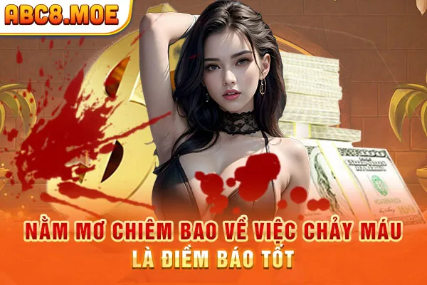 Nằm mơ chiêm bao về việc chảy máu là điềm báo tốt