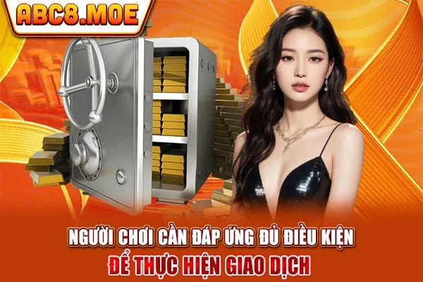 Người chơi cần đáp ứng đủ điều kiện để thực hiện giao dịch 