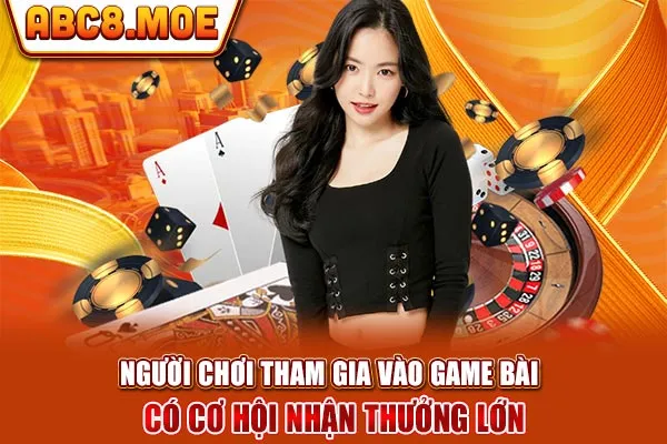 Người chơi tham gia vào game bài có cơ hội nhận thưởng lớn