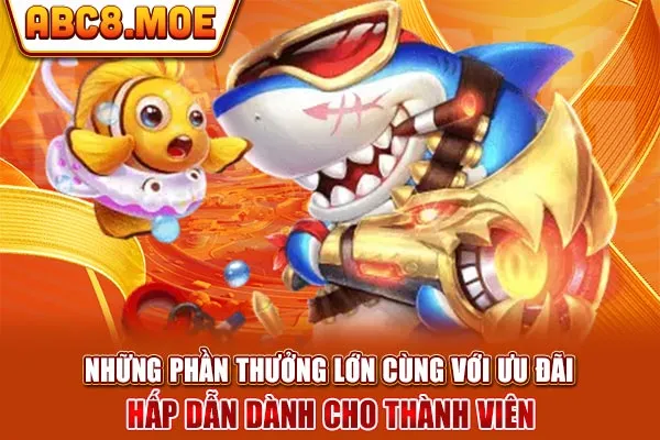 Những phần thưởng lớn cùng với ưu đãi hấp dẫn dành cho thành viên