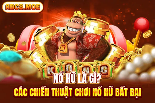 Nổ hũ là gì? Các chiến thuật chơi nổ hũ bất bại