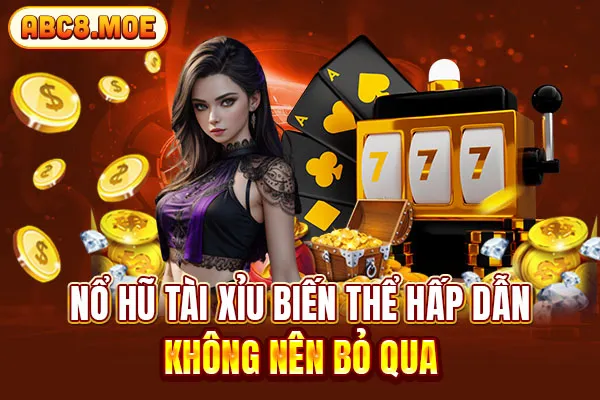 Nổ hũ tài xỉu biến thể hấp dẫn không nên bỏ qua