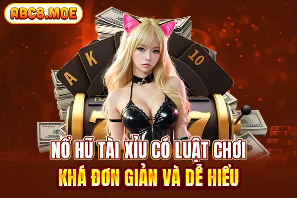 Nổ hũ tài xỉu có luật chơi khá đơn giản và dễ hiểu