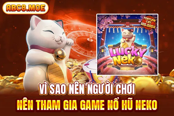 Vì sao nên người chơi nên tham gia game nổ hũ neko 