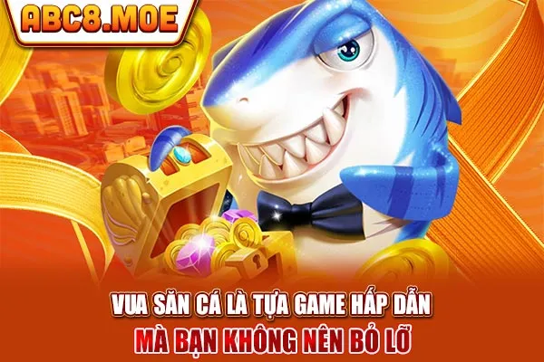 Vua săn cá là tựa game hấp dẫn mà bạn không nên bỏ lỡ